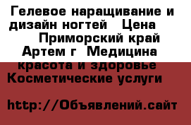 Гелевое наращивание и дизайн ногтей › Цена ­ 600 - Приморский край, Артем г. Медицина, красота и здоровье » Косметические услуги   